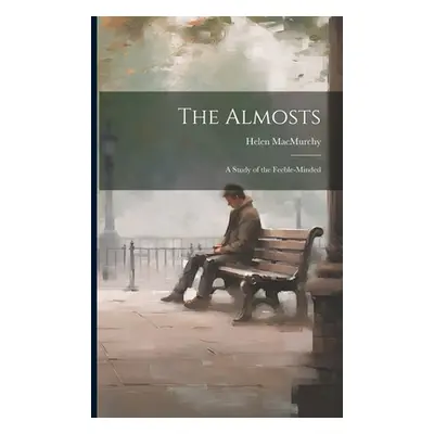 "The Almosts; a Study of the Feeble-minded" - "" ("Macmurchy Helen")