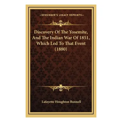 "Discovery Of The Yosemite, And The Indian War Of 1851, Which Led To That Event (1880)" - "" ("B