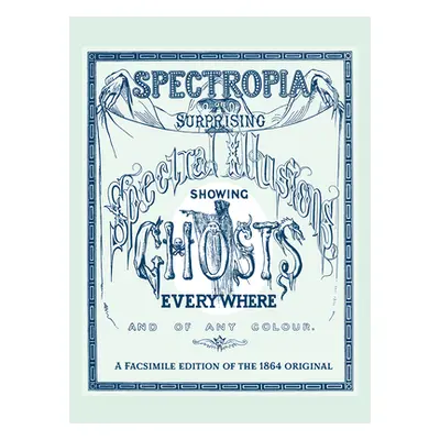 "Spectropia: Or Surprising Spectral Illusions Showing Ghosts Everywhere and of Any Colour" - "" 