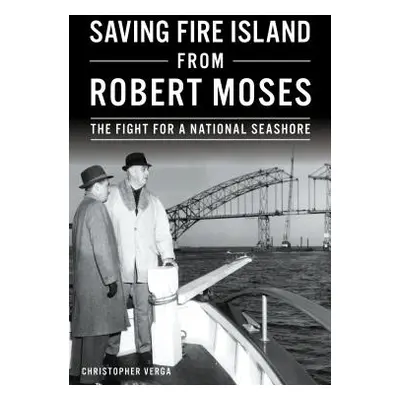 "Saving Fire Island from Robert Moses: The Fight for a National Seashore" - "" ("Verga Christoph