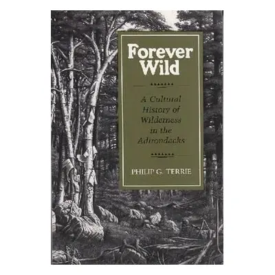 "Forever Wild: A Cultural History of Wilderness in the Adirondacks" - "" ("Terrie Philip G.")