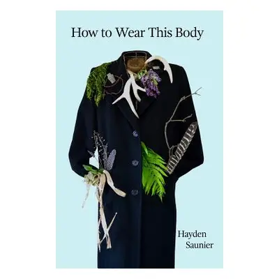 "How to Wear This Body" - "" ("Saunier Hayden")