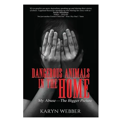 "Dangerous Animals In The Home: My Abuse. The Bigger Picture" - "" ("Webber Karyn")