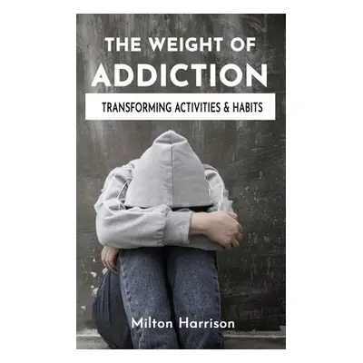 "The Weight of Addiction" - "" ("Harrison Milton")