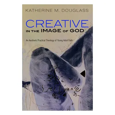 "Creative in the Image of God" - "" ("Douglass Katherine M.")