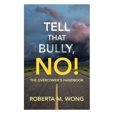 "Tell That Bully, No!: The Overcomer's Handbook" - "" ("Wong Roberta M.")