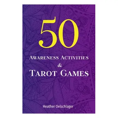 "50 Awareness Activities & Tarot Games" - "" ("Oelschlager Heather")