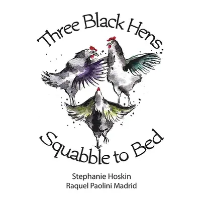 "Three Black Hens Squabble to Bed: Squabble to Bed" - "" ("Hoskin Stephanie")