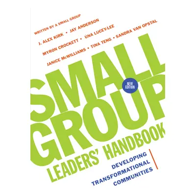 "Small Group Leaders' Handbook: Developing Transformational Communities" - "" ("Kirk J. Alex")