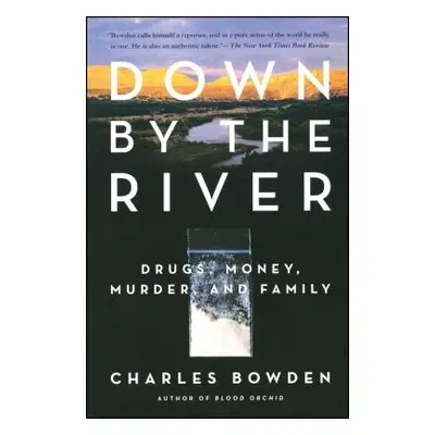 "Down by the River: Drugs, Money, Murder, and Family" - "" ("Bowden Charles")