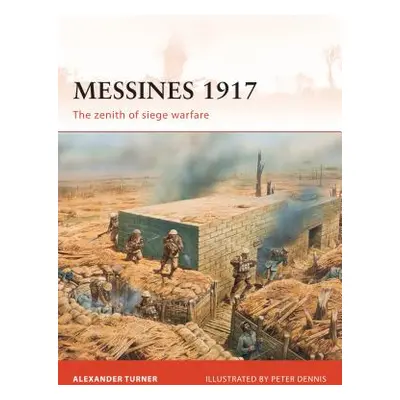 "Messines 1917: The Zenith of Siege Warfare" - "" ("Turner Alexander")