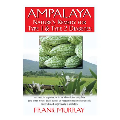 "Ampalaya: Nature's Remedy for Type 1 & Type 2 Diabetes" - "" ("Murray Frank")