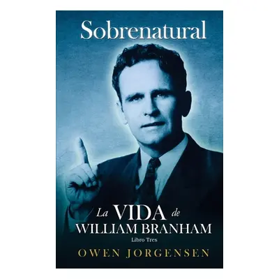 "Libro Trs - Sobrenatural: La Vida De William Branham: El Hombre Y Su Comisin (1946-1950)" - "" 