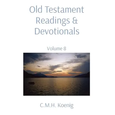 "Old Testament Readings & Devotionals: Volume 8" - "" ("Koenig C. M. H.")