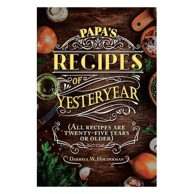 "Papa's Recipes of Yesteryear" - "" ("Holderman Darrell W.")