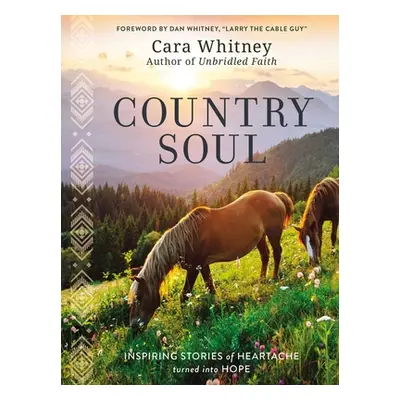 "Country Soul: Inspiring Stories of Heartache Turned Into Hope" - "" ("Whitney Cara")