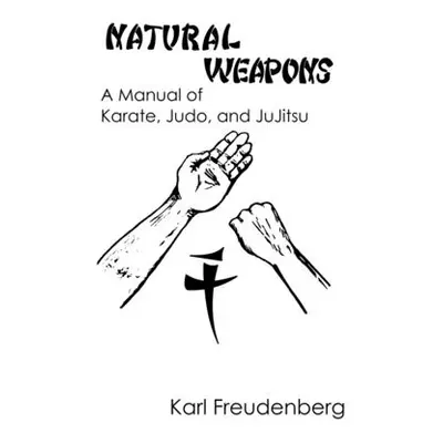 "Natural Weapons: A Manual of Karate, Judo and Jujitsu" - "" ("Freudenberg Karl")