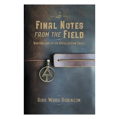 "Final Notes from the Field: Northbound on the Appalachian Trail" - "" ("Robinson Kirk Ward")