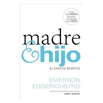 "Madre E Hijo: El Efecto Respeto" - "" ("Eggerichs Emerson")