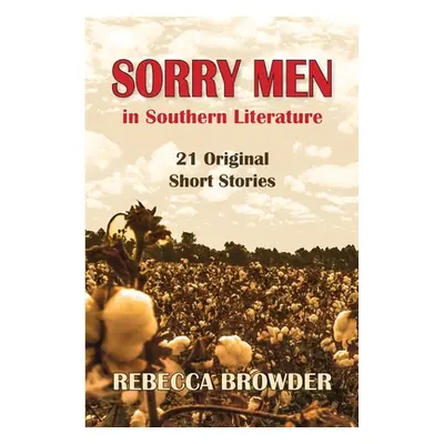 "Sorry Men in Southern Literature: 21 Original Short Stories" - "" ("Browder Rebecca")