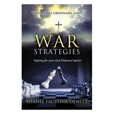 "War Strategies: Fighting for your God-Ordained Spouse" - "" ("DeWitt Shane Faustina")