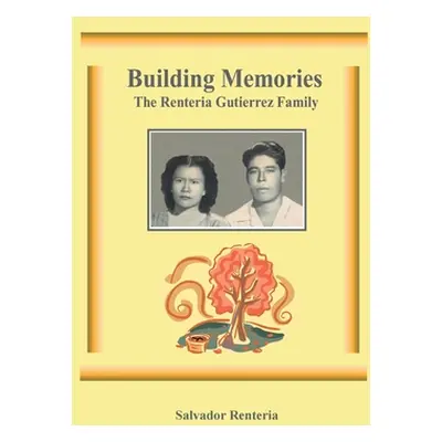 "Building Memories: The Renteria Gutierrez Family" - "" ("Renteria Salvador")