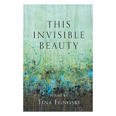 "This Invisible Beauty" - "" ("Egnoski Tina")