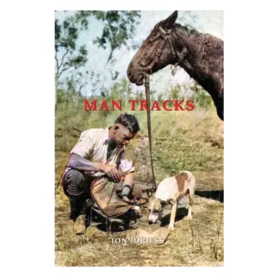 "Man Tracks: With the Mounted Police in the Australian Wilds" - "" ("Idriess Ion")