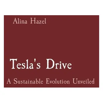 "Tesla's Drive: A Sustainable Evolution Unveiled" - "" ("Hazel Alina")