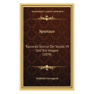 "Spartaco: Racconto Storico Del Secolo VII Dell' Era Volgare (1878)" - "" ("Giovagnoli Raffaello