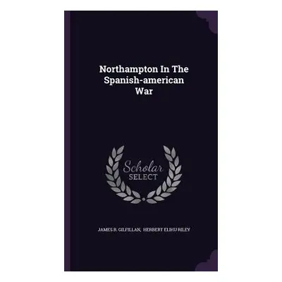 "Northampton In The Spanish-american War" - "" ("Gilfillan James R.")