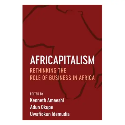 "Africapitalism: Rethinking the Role of Business in Africa" - "" ("Amaeshi Kenneth")