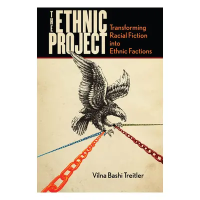 "The Ethnic Project: Transforming Racial Fiction Into Ethnic Factions" - "" ("Bashi Treitler Vil