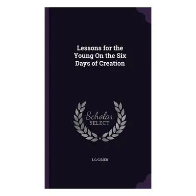 "Lessons for the Young On the Six Days of Creation" - "" ("Gaussen L.")