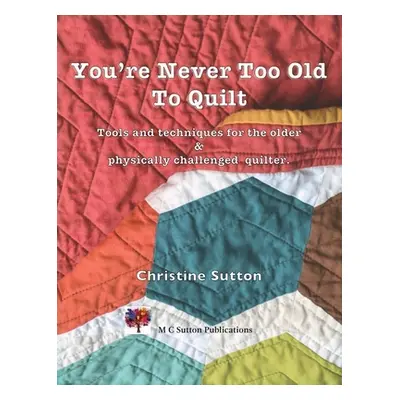 "You're Never Too Old To Quilt" - "" ("Sutton Christine")