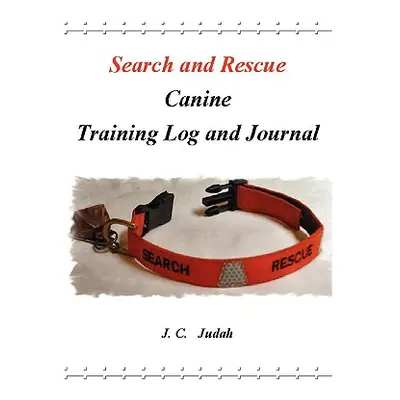 "Search and Rescue Canine - Training Log and Journal" - "" ("Judah J. C.")