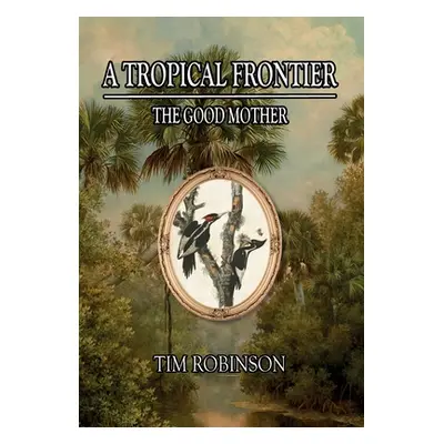 "A Tropical Frontier: The Good Mother" - "" ("Robinson Tim")