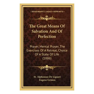 "The Great Means Of Salvation And Of Perfection: Prayer, Mental Prayer, The Exercises Of A Retre