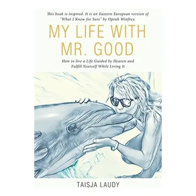 "My Life with Mr. Good: How to Live a Life Guided by Heaven and Fulfill Yourself While Living It