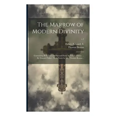 "The Marrow of Modern Divinity: Containing Both First and Second Parts, in Two Volumes. ... By E