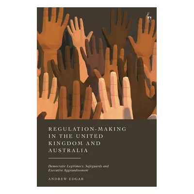 "Regulation-Making in the United Kingdom and Australia: Democratic Legitimacy, Safeguards and Ex