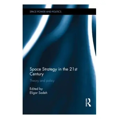 "Space Strategy in the 21st Century: Theory and Policy" - "" ("Sadeh Eligar")