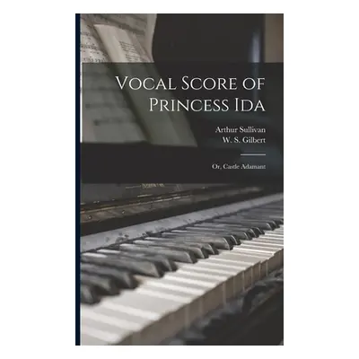 "Vocal Score of Princess Ida: or, Castle Adamant" - "" ("Sullivan Arthur 1842-1900")