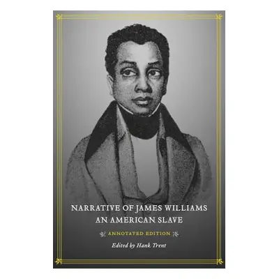 "Narrative of James Williams, an American Slave: Annotated Edition" - "" ("Trent Hank")