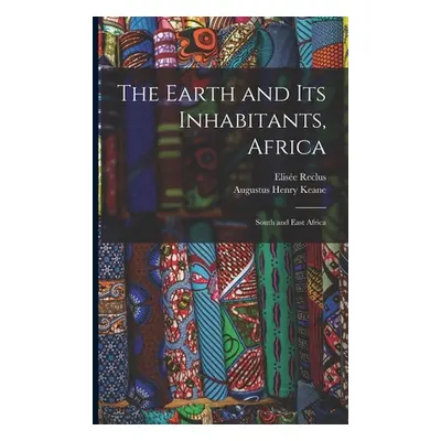 "The Earth and Its Inhabitants, Africa: South and East Africa" - "" ("Keane Augustus Henry")