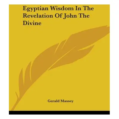 "Egyptian Wisdom In The Revelation Of John The Divine" - "" ("Massey Gerald")