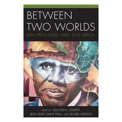 "Between Two Worlds: Jean Price-Mars, Haiti, and Africa" - "" ("Joseph Celucien L.")