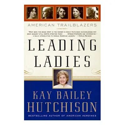 "Leading Ladies: American Trailblazers" - "" ("Hutchison Kay Bailey")