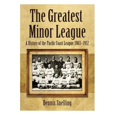 "The Greatest Minor League: A History of the Pacific Coast League, 1903-1957" - "" ("Snelling De