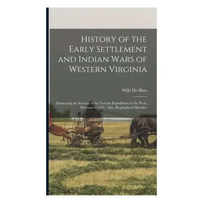 "History of the Early Settlement and Indian Wars of Western Virginia: Embracing an Account of th